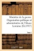 Ministere de La Guerre. Organisation Politique Et Administrative de L'Alsace Lorraine. Tome 1 (French, Paperback) - Sans Auteur Photo