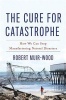 The Cure for Catastrophe - How We Can Stop Manufacturing Natural Disasters (Hardcover) - Robert Muir Wood Photo