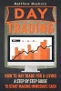 Day Trading - How to Day Trade for a Living - A Step by Step Guide to Start Making Immediate Cash (Paperback) - Matthew Maybury Photo