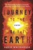 Journey to the Centre of the Earth - The Remarkable Voyage of Scientific Discovery into the Heart of Our World (Hardcover) - David Whitehouse Photo