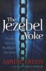 The Jezebel Yoke - Breaking Free from Bondage and Deception (Paperback) - Sandie Freed Photo