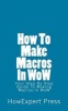 How to Make Macros in Wow - Your Step by Step Guide to Making Macros in Wow (Paperback) - Howexpert Press Photo