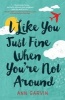 I Like You Just Fine When You're Not Around (Paperback) - Ann Garvin Photo