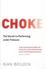 Choke - The Secret to Performing Under Pressure (Paperback) - Sian Beilock Photo