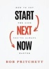 Start Next Now - How to Get the Life You've Always Wanted (Hardcover) - Bob Pritchett Photo