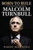 Born to Rule - The Unauthorised Biography of Malcolm Turnbull (Hardcover) - Paddy Manning Photo