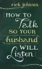 How to Talk So Your Husband Will Listen (Paperback) - Rick Johnson Photo