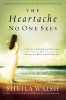 The Heartache No One Sees - Christ's Promise of Healing for a Woman's Wounded Heart (Paperback) - Sheila Walsh Photo