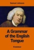 A Grammar of the English Tongue (Paperback) - Samuel Johnson Photo