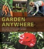 Garden Anywhere - How to Grow Gorgeous Container Gardens, Herb Gardens, Kitchen Gardens and More without Spending a Fortune (Paperback) - Alys Fowler Photo