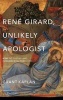 Rene Girard, Unlikely Apologist - Mimetic Theory and Fundamental Theology (Hardcover) - Grant Kaplan Photo