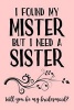 I Found My Mister But I Need a Sister. Will You Be My Bridesmaid? - Blank Lined Journal - 6x9 - Wedding Party Gift (Paperback) - Passion Imagination Journals Photo