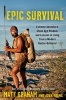 Epic Survival - Extreme Adventure, Stone Age Wisdom, and Lessons in Living from a Modern Hunter-Gatherer (Hardcover) - Matt Graham Photo