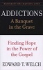 Addictions - A Banquet in the Grave: Finding Hope in the Power of the Gospel (Paperback) - Edward T Welch Photo