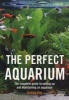 The Perfect Aquarium - The Complete Guide to Setting Up and Maintaining an Aquarium (Paperback) - Jeremy Gay Photo