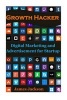 Growth Hacker - Digital Marketing and Advertisement for Startup (Growth Seo, Craigslist Marketing, Growth Hacking Strategies, Growth Hacking Techniques, Growth Hacking Instagram, Growth Hacking Facebook) (Paperback) - James Jackson Photo