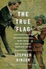 The True Flag - Theodore Roosevelt, Mark Twain, and the Birth of American Empire (Hardcover) - Stephen Kinzer Photo