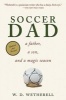 Soccer Dad - A Father, a Son, and a Magic Season (Paperback, Updated, Revise) - WD Wetherell Photo