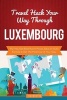 Travel Hack Your Way Through Luxembourg - Fly Free, Get Best Room Prices, Save on Auto Rentals & Get the Most Out of Your Stay (Paperback) - Tim Westin Photo