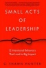 Small Acts of Leadership - 12 Intentional Behaviors That Lead to Big Impact (Hardcover) - G Shawn Hunter Photo