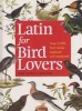 Latin for Bird Lovers - Over 3,000 bird names explored and explained (English, Latin, Hardcover) - Roger J Lederer Photo