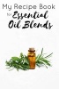 My Recipe Book for Essential Oil Blends - Custom - Blank - [Store Your Own Recipes] Holds 100+ Blends {Perfect Size 6 X 9 Inches} Diffuse, Topical, Aromatherapy, Oils (Paperback) - New Life Overnight Photo