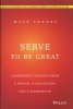 Serve to be Great - Leadership Lessons from a Prison, a Monastery, and a Board Room (Hardcover) - Matt Tenney Photo