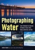 Photographing Water - Expert Techniques for Capturing the Beauty of Lakes, Rivers, Oceans, Rainstorms, and More (Paperback) - Heather Hummel Photo