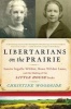 Libertarians on the Prairie - Laura Ingalls Wilder, Rose Wilder Lane, and the Making of the Little House Books (Hardcover) - Christine Woodside Photo