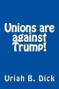 Unions Are Against Trump! (Paperback) - Uriah B Dick Photo