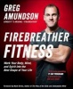 Firebreather Fitness - Work Your Body, Mind, and Spirit Into the Best Shape of Your Life (Paperback) - Greg Amundson Photo