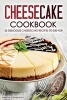 Cheesecake Cookbook - 25 Delicious Cheesecake Recipes to Die for - The Only Cheesecakes Cookbook That You Will Ever Need (Paperback) - Martha Stephenson Photo