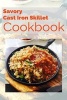 Savory Cast Iron Skillet Cookbook - Healthy, Delicious One Skillet Recipes (Paperback) - Katherine Cliff Photo