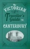 The Victorian Traveller's Guide to Canterbury (Paperback) - John Shetlock Photo