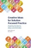 Creative Ideas for Solution Focused Practice - Inspiring Guidance, Ideas and Activities (Paperback) - Steve Myers Photo