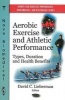 Aerobic Exercise and Athletic Performance - Types, Duration and Health Benefits (Hardcover, New) - David C Lieberman Photo