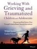 Working with Grieving and Traumatized Children and Adolescents - Discovering What Matters Most Through Evidence-Based, Sensory Interventions (Paperback) - William Steele Photo