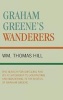 Graham Greene's Wanderers - The Search for Dwelling and its Relationship to Journeying and Wandering in the Novels of Graham Greene (Hardcover) - Wm Thomas Hill Photo