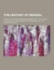 The History of Bengal; From the First Mohammeden Invasion Until the Virtual Conquest of That Country by the English, A.D. 1757 (Paperback) - Charles Stewart Photo