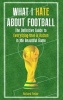 What I Hate About Football - The Definitive Guide to Everything That is Rotten in the Beautiful Game (Paperback) - Richard Foster Photo