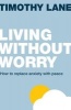 Living Without Worry - How to Replace Anxiety with Peace (Paperback) - Timothy Lane Photo