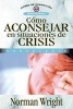 Como Aconsejar en Situaciones de Crisis (Spanish, Paperback) - Norman Wright Photo