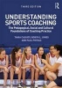 Understanding Sports Coaching - The Pedagogical, Social and Cultural Foundations of Coaching Practice (Paperback) - Tania G Cassidy Photo