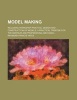 Model Making; Including Workshop Practice, Design and Construction of Models, a Practical Treatise for the Amateur and Professional Mechanic (Paperback) - Raymond Francis Yates Photo