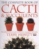 The Complete Book Of Cacti & Succulents - The Definitive Practical Guide To Cultivation, Propagation And Display (Paperback, 1st pbk. ed) - Terry Hewitt Photo