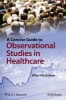 A Concise Guide to Observational Studies in Health Care (Paperback) - Allan Hackshaw Photo