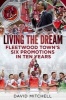 Living the Dream - Fleetwood Town's Six Promotions in Ten Years (Paperback) - David Mitchell Photo