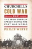 Churchill's Cold War - How the Iron Curtain Speech Shaped the Post War World (Paperback) - Philip White Photo