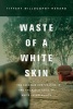 Waste of a White Skin - The Carnegie Corporation and the Racial Logic of White Vulnerability (Paperback) - Tiffany Willoughby Herard Photo