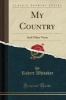 My Country - And Other Verse (Classic Reprint) (Paperback) - Robert Whitaker Photo